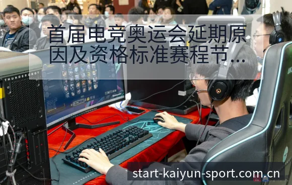 首届电竞奥运会延期原因及资格标准赛程节点签表分析 - 开云体育网址
